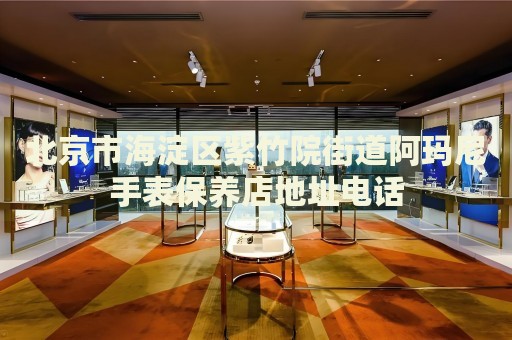 北京市海淀區(qū)紫竹院街道阿瑪尼手表保養(yǎng)店地址電話