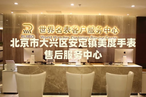 北京市大興區(qū)安定鎮(zhèn)美度手表售后服務中心