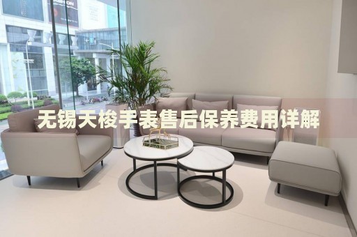 無(wú)錫天梭手表售后保養(yǎng)費(fèi)用詳解
