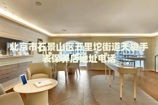 北京市石景山區(qū)五里坨街道天梭手表保養(yǎng)店地址電話