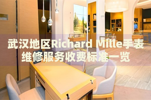 武漢地區(qū)Richard Mille手表維修服務收費標準一覽