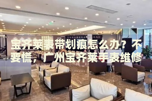 寶齊萊表帶劃痕怎么辦？不要慌，廣州寶齊萊手表維修中心來幫忙