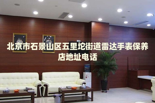 北京市石景山區(qū)五里坨街道雷達(dá)手表保養(yǎng)店地址電話