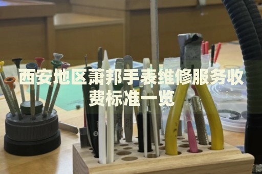 西安地區(qū)蕭邦手表維修服務(wù)收費(fèi)標(biāo)準(zhǔn)一覽