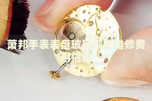 蕭邦手表表盤玻璃破碎維修費(fèi)用估算