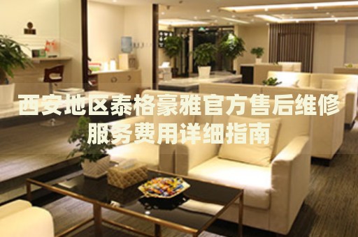西安地區(qū)泰格豪雅官方售后維修服務費用詳細指南