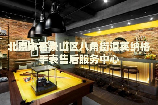北京市石景山區(qū)八角街道英納格手表售后服務(wù)中心