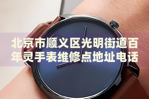北京市順義區(qū)光明街道百年靈手表維修點(diǎn)地址電話查詢