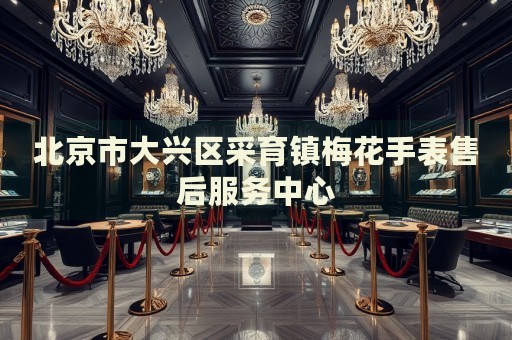 北京市大興區(qū)采育鎮(zhèn)梅花手表售后服務(wù)中心