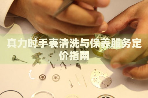 真力時手表清洗與保養(yǎng)服務定價指南