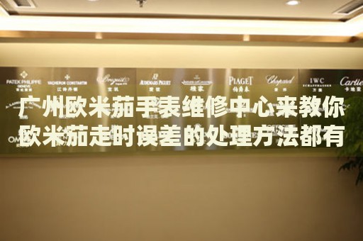 廣州歐米茄手表維修中心來(lái)教你歐米茄走時(shí)誤差的處理方法都有哪些？