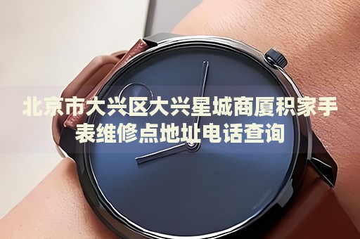北京市大興區(qū)大興星城商廈積家手表維修點地址電話查詢