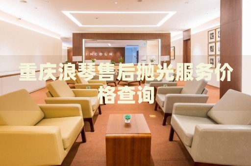 重慶浪琴售后拋光服務價格查詢