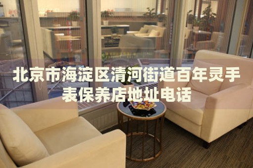 北京市海淀區(qū)清河街道百年靈手表保養(yǎng)店地址電話