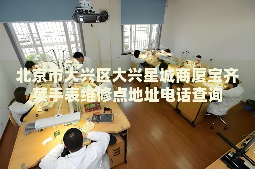 北京市大興區(qū)大興星城商廈寶齊萊手表維修點地址電話查詢