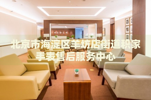 北京市海淀區(qū)羊坊店街道積家手表售后服務(wù)中心