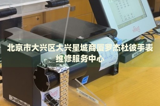 北京市大興區(qū)大興星城商廈羅杰杜彼手表維修服務(wù)中心
