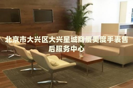 北京市大興區(qū)大興星城商廈美度手表售后服務(wù)中心