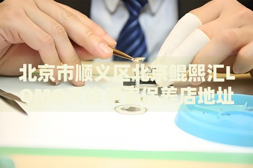 北京市順義區(qū)北京鯤熙匯LOMO天梭手表保養(yǎng)店地址電話