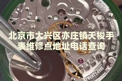 北京市大興區(qū)亦莊鎮(zhèn)天梭手表維修點地址電話查詢