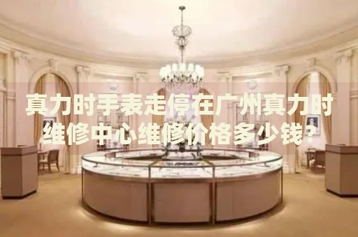 真力時(shí)手表走停在廣州真力時(shí)維修中心維修價(jià)格多少錢？