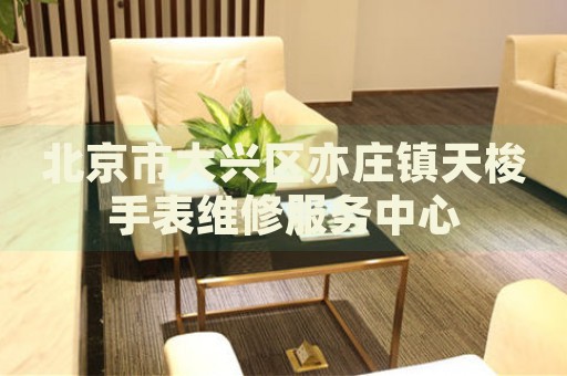 北京市大興區(qū)亦莊鎮(zhèn)天梭手表維修服務中心