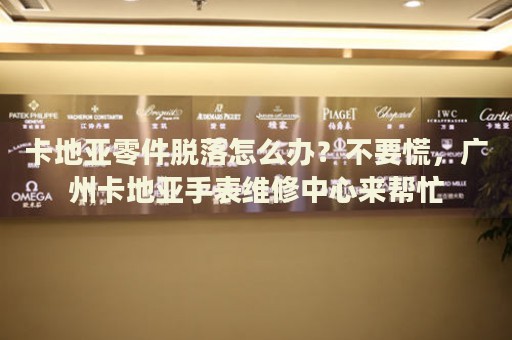 卡地亞零件脫落怎么辦？不要慌，廣州卡地亞手表維修中心來(lái)幫忙