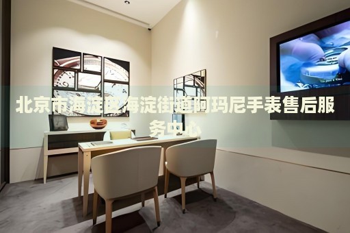 北京市海淀區(qū)海淀街道阿瑪尼手表售后服務(wù)中心