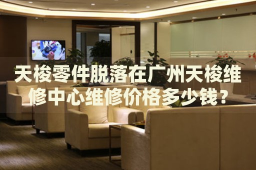 天梭零件脫落在廣州天梭維修中心維修價格多少錢？