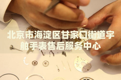 北京市海淀區(qū)甘家口街道宇舶手表售后服務(wù)中心