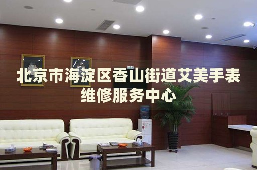 北京市海淀區(qū)香山街道艾美手表維修服務(wù)中心