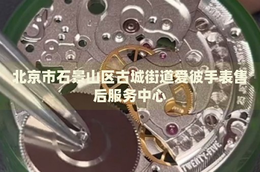 北京市石景山區(qū)古城街道愛彼手表售后服務中心