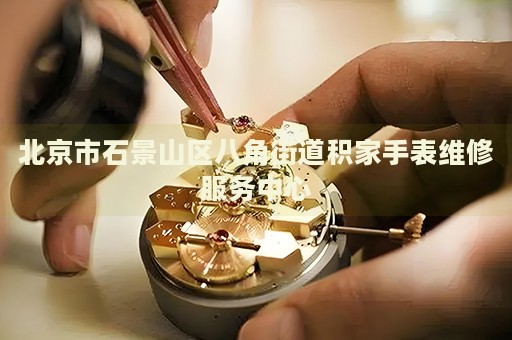北京市石景山區(qū)八角街道積家手表維修服務(wù)中心