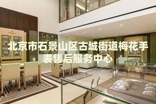 北京市石景山區(qū)古城街道梅花手表售后服務中心
