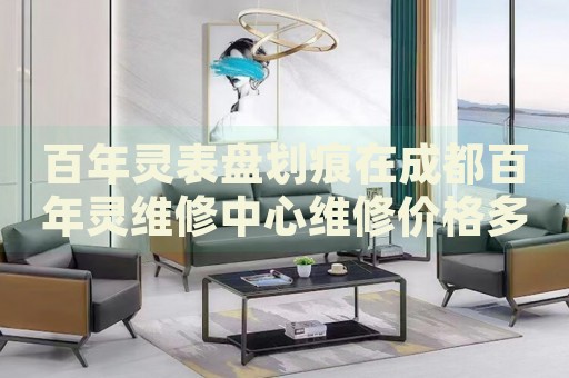 百年靈表盤(pán)劃痕在成都百年靈維修中心維修價(jià)格多少錢(qián)？