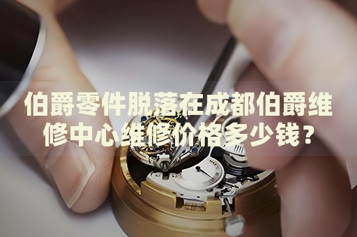 伯爵零件脫落在成都伯爵維修中心維修價格多少錢？