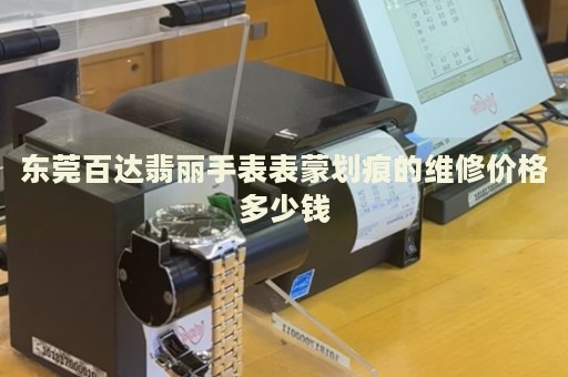 東莞百達(dá)翡麗手表表蒙劃痕的維修價(jià)格多少錢
