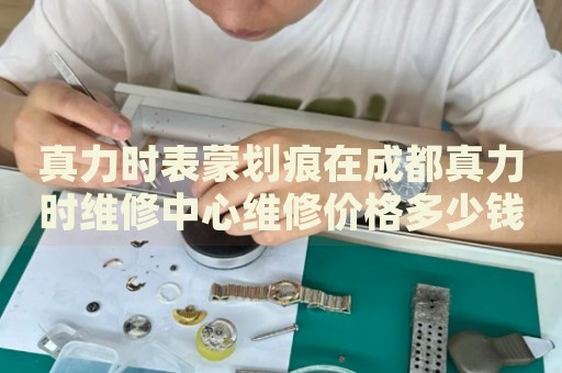 真力時(shí)表蒙劃痕在成都真力時(shí)維修中心維修價(jià)格多少錢(qián)？