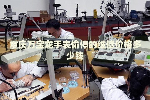 重慶萬(wàn)寶龍手表偷停的維修價(jià)格多少錢(qián)
