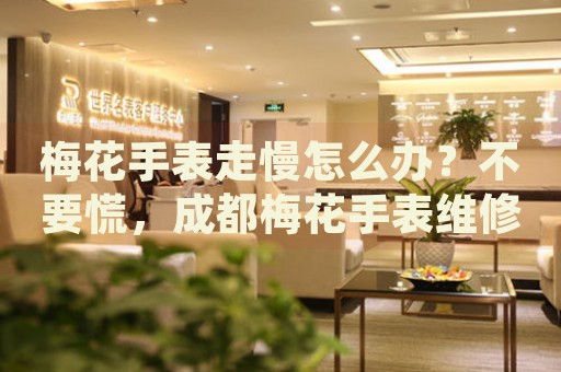 梅花手表走慢怎么辦？不要慌，成都梅花手表維修中心來(lái)幫忙