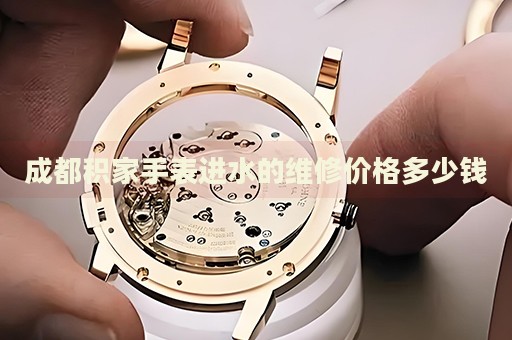 成都積家手表進(jìn)水的維修價(jià)格多少錢