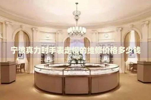 寧波真力時(shí)手表走慢的維修價(jià)格多少錢