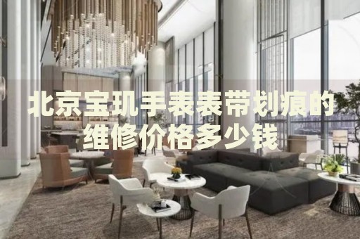 北京寶璣手表表帶劃痕的維修價(jià)格多少錢