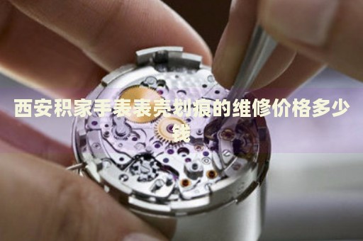 西安積家手表表殼劃痕的維修價(jià)格多少錢