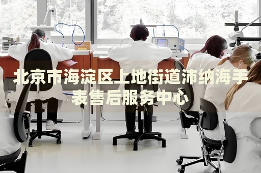北京市海淀區(qū)上地街道沛納海手表售后服務(wù)中心