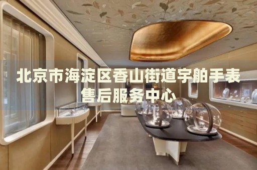 北京市海淀區(qū)香山街道宇舶手表售后服務(wù)中心