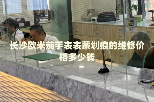 長(zhǎng)沙歐米茄手表表蒙劃痕的維修價(jià)格多少錢