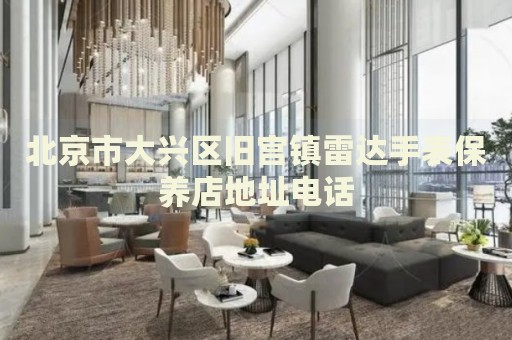 北京市大興區(qū)舊宮鎮(zhèn)雷達(dá)手表保養(yǎng)店地址電話