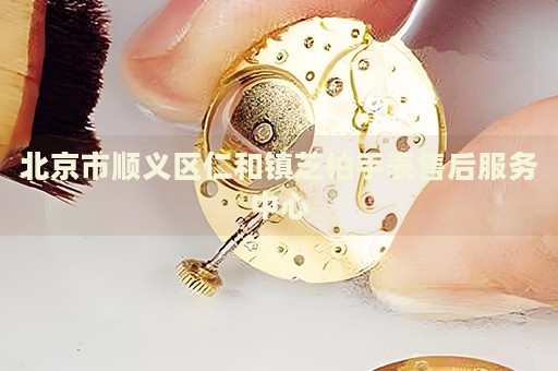 北京市順義區(qū)仁和鎮(zhèn)芝柏手表售后服務中心