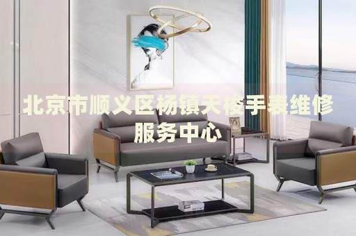 北京市順義區(qū)楊鎮(zhèn)天梭手表維修服務(wù)中心
